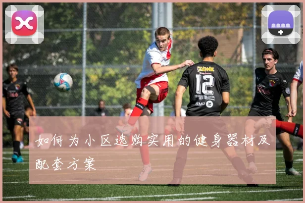 如何为小区选购实用的健身器材及配套方案